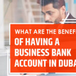 Benefits of Having a Business Bank Account in Dubai