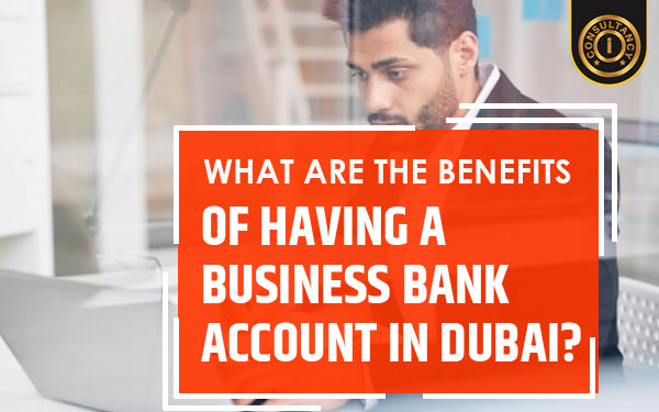 Benefits of Having a Business Bank Account in Dubai