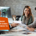 Opening a Business Bank Account In Dubai What You Need To Know